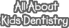 All About Kids Dentistry